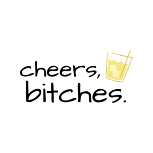 Cheers Bitches