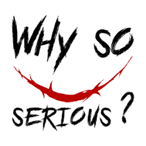 Why so serious?