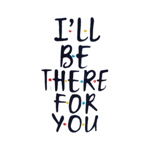 Friends Ill Be There For You V1