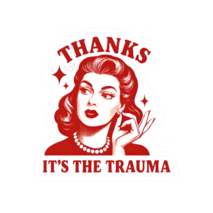 ITS THE TRAUMA