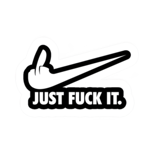 JUST FUCK IT