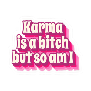 KARMA IS ABITCH