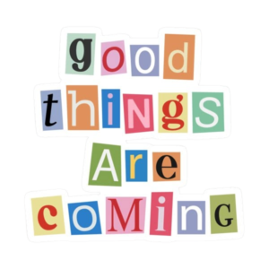 Good things are coming